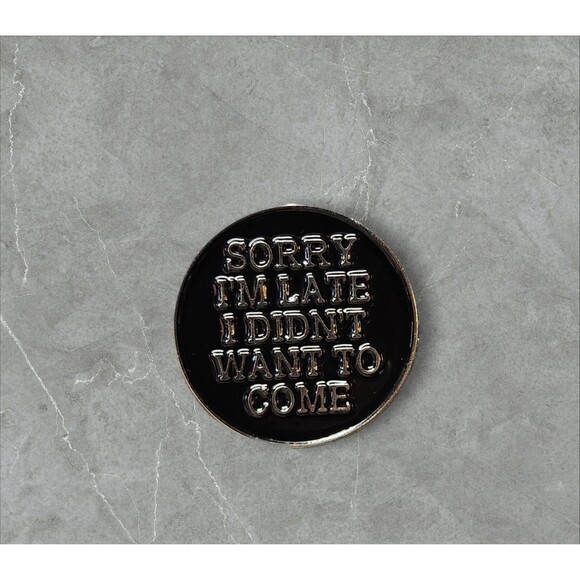 8 Sorry Im Late I Didnt Want to Come| Humorous | Sarcastic Pins | Brooches - Picture 1 of 1